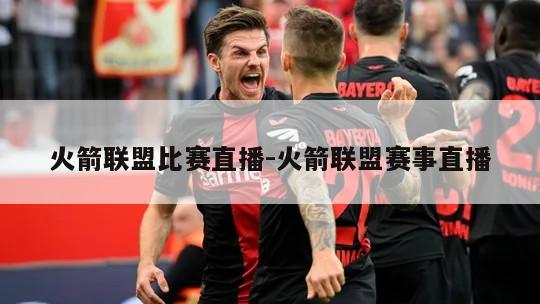 火箭联盟比赛直播-火箭联盟赛事直播