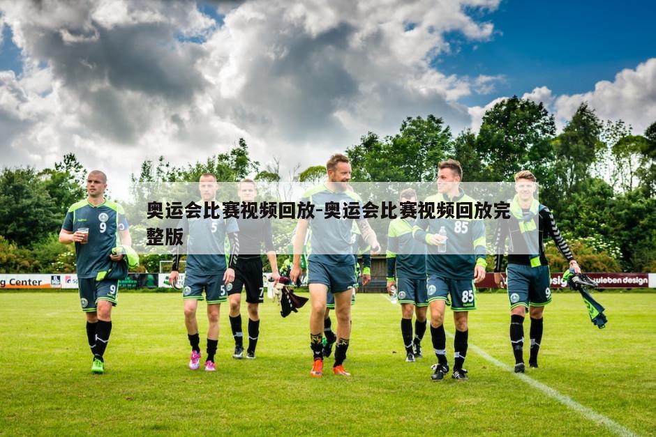 奥运会比赛视频回放-奥运会比赛视频回放完整版