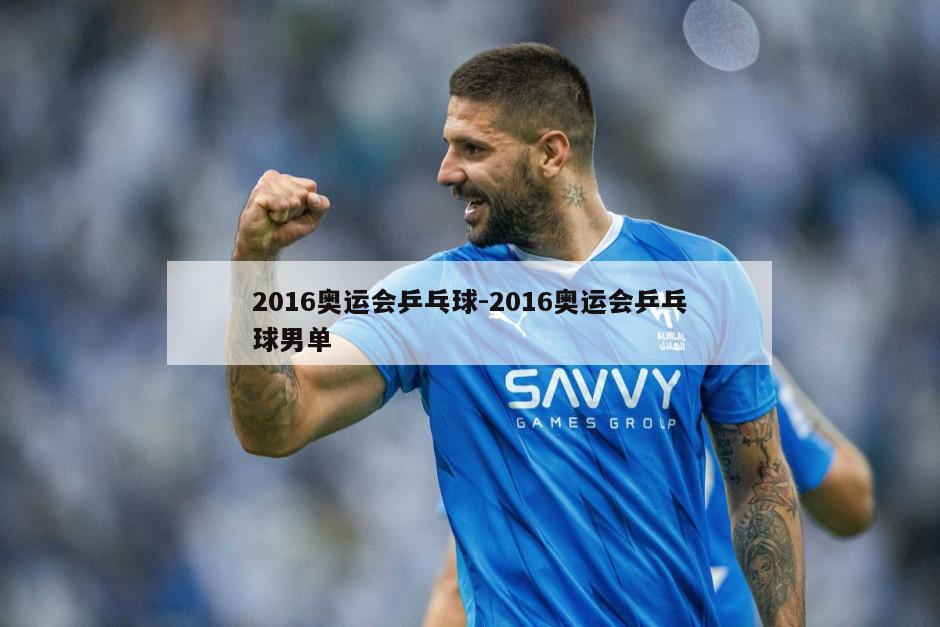 2016奥运会乒乓球-2016奥运会乒乓球男单
