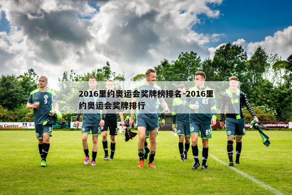 2016里约奥运会奖牌榜排名-2016里约奥运会奖牌排行