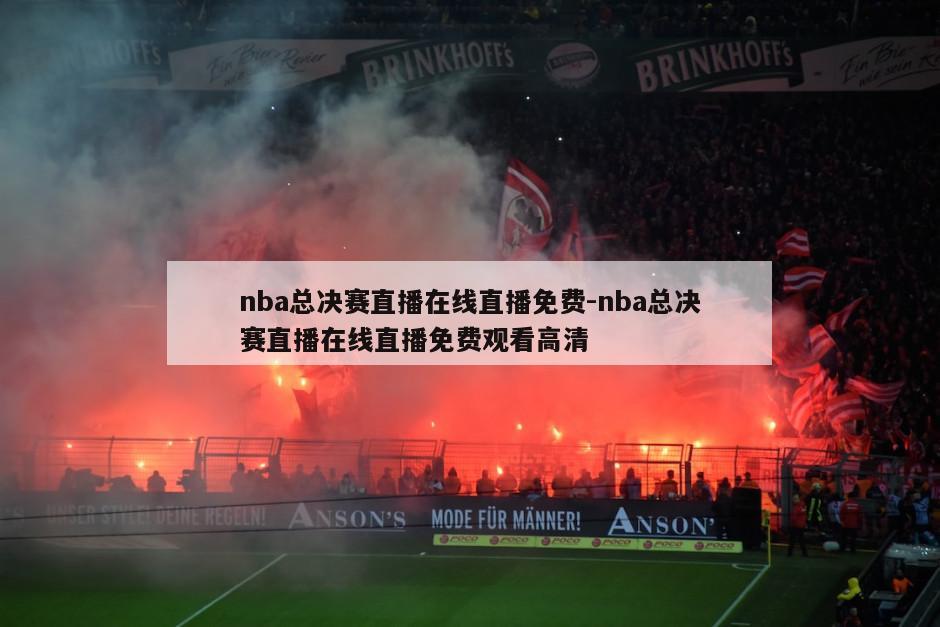 nba总决赛直播在线直播免费-nba总决赛直播在线直播免费观看高清