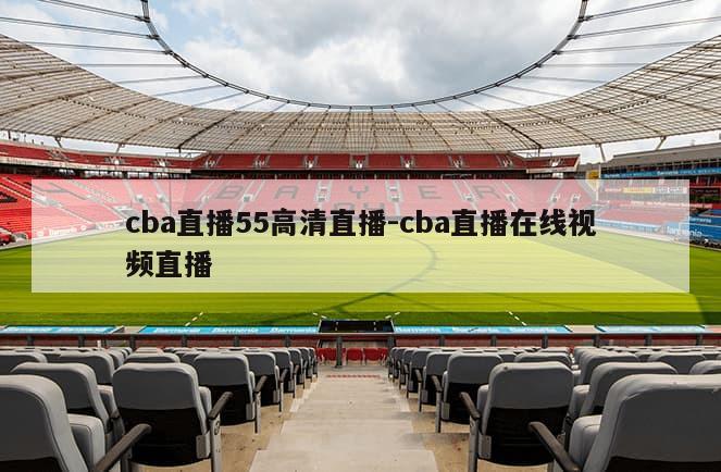 cba直播55高清直播-cba直播在线视频直播