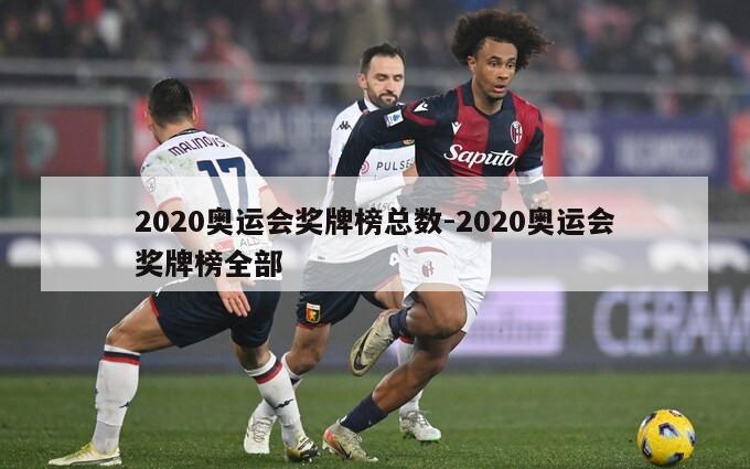 2020奥运会奖牌榜总数-2020奥运会奖牌榜全部