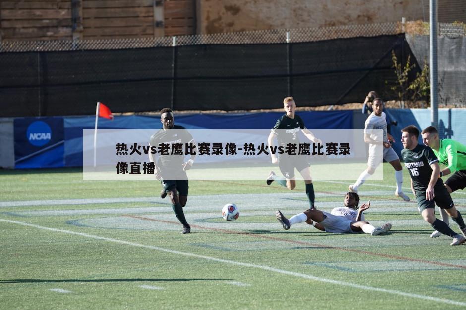 热火vs老鹰比赛录像-热火vs老鹰比赛录像直播