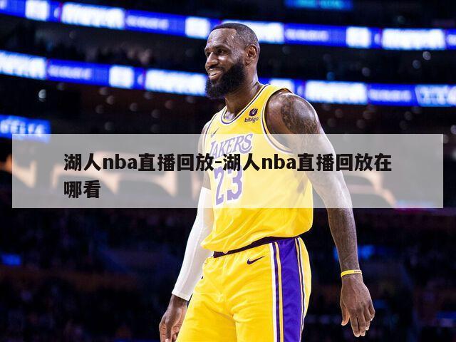 湖人nba直播回放-湖人nba直播回放在哪看