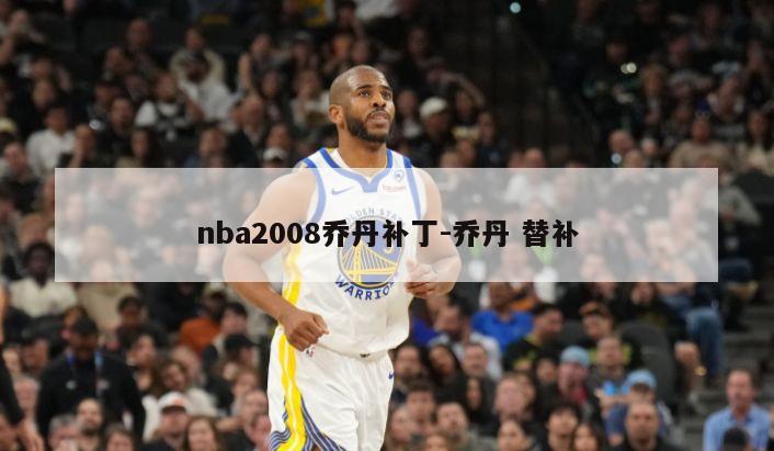 nba2008乔丹补丁-乔丹 替补