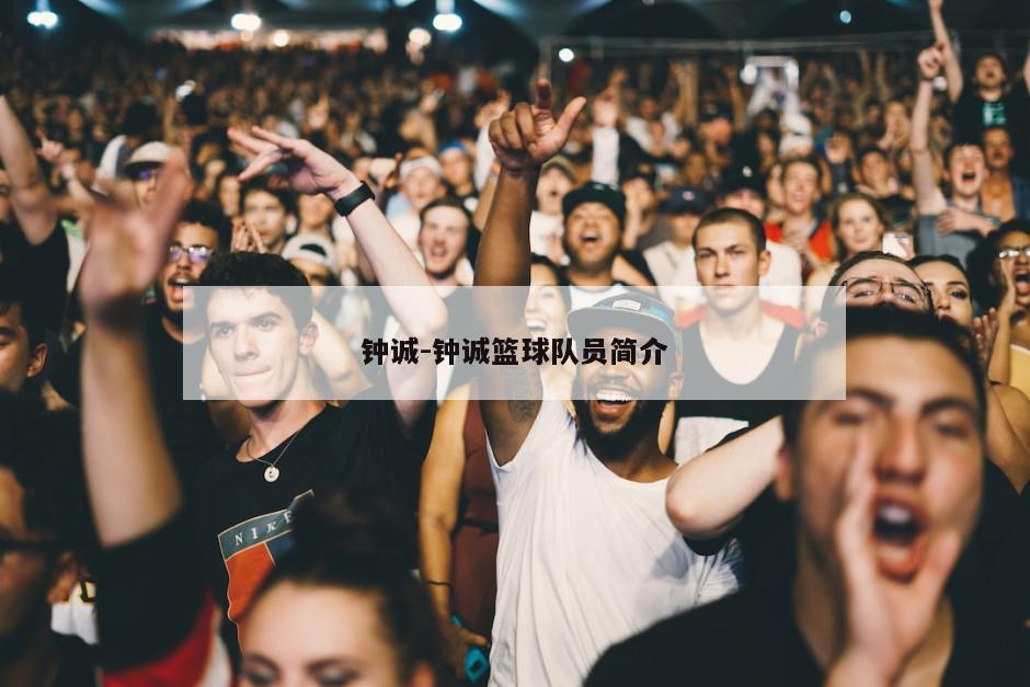 钟诚-钟诚篮球队员简介