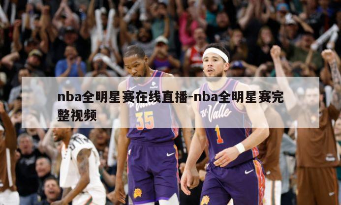nba全明星赛在线直播-nba全明星赛完整视频