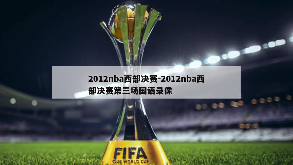 2012nba西部决赛-2012nba西部决赛第三场国语录像