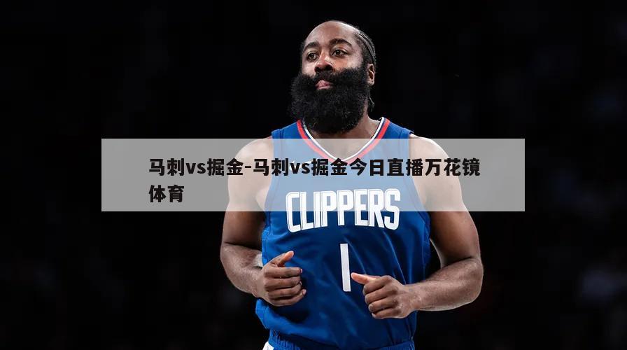马刺vs掘金-马刺vs掘金今日直播万花镜体育